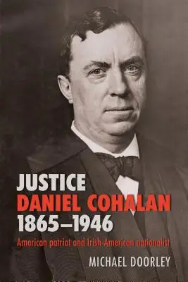 Richter Daniel Cohalan 1865-1946: Amerikanischer Patriot und irisch-amerikanischer Nationalist - Justice Daniel Cohalan 1865-1946: American Patriot and Irish-American Nationalist