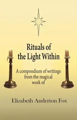 Rituale des inneren Lichts: Ein Kompendium von Schriften aus dem magischen Werk von Elizabeth Anderton Fox - Rituals of the Light Within: A Compendium of Writings from the Magical Work of Elizabeth Anderton Fox