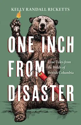 Einen Zentimeter vor der Katastrophe: Wahre Geschichten aus der Wildnis von British Columbia - One Inch from Disaster: True Tales from the Wilds of British Columbia