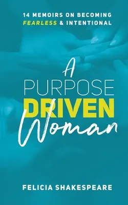 A Purpose Driven Woman: 14 Memoiren darüber, wie man furchtlos und absichtsvoll wird - A Purpose Driven Woman: 14 Memoirs on Becoming Fearless & Intentional