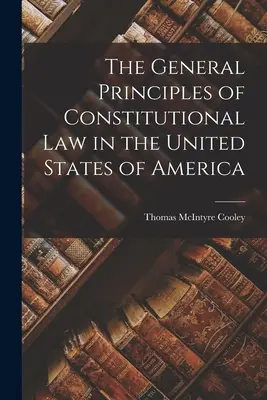 Die allgemeinen Grundsätze des Verfassungsrechts der Vereinigten Staaten von Amerika - The General Principles of Constitutional Law in the United States of America