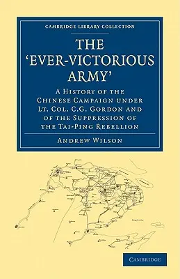 Die 'ewig siegreiche Armee': Eine Geschichte des chinesischen Feldzuges unter Oberstleutnant C. G. Gordon und der Niederschlagung des Tai-Ping-Aufstandes - The 'Ever-Victorious Army': A History of the Chinese Campaign Under Lt. Col. C. G. Gordon and of the Suppression of the Tai-Ping Rebellion