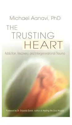 Das vertrauensvolle Herz: Sucht, Genesung und generationenübergreifendes Trauma - The Trusting Heart: Addiction, Recovery, and Intergenerational Trauma