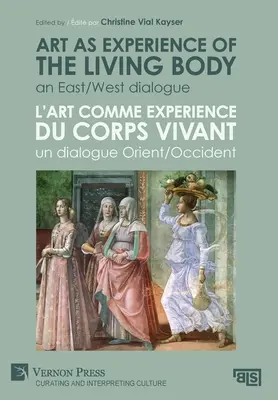 Kunst als Erfahrung des lebendigen Körpers / L'art comme experience du corps vivant: Ein Ost/West-Dialog / Un dialogue Orient/Occident - Art as experience of the living body / L'art comme experience du corps vivant: An East/West dialogue / Un dialogue Orient/Occident