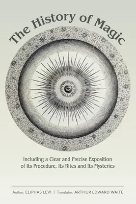 Die Geschichte der Magie: Einschließlich einer klaren und präzisen Darstellung ihres Verfahrens, ihrer Riten und ihrer Mysterien - The History of Magic: Including a Clear and Precise Exposition of Its Procedure, Its Rites and Its Mysteries
