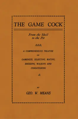 Der Wildhahn: Von der Muschel bis zur Grube - Eine umfassende Abhandlung über Wildheit, Auswahl, Paarung, Zucht, Haltung und Konditionierung - The Game Cock: From the Shell to the Pit - A Comprehensive Treatise on Gameness, Selecting, Mating, Breeding, Walking and Conditionin
