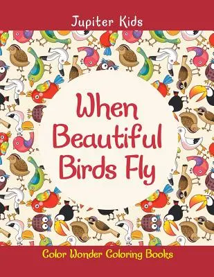 Wenn schöne Vögel fliegen: Color Wonder Färbung Bücher - When Beautiful Birds Fly: Color Wonder Coloring Books