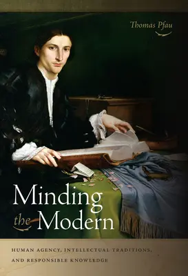 Minding the Modern: Menschliches Handeln, intellektuelle Traditionen und verantwortliches Wissen - Minding the Modern: Human Agency, Intellectual Traditions, and Responsible Knowledge