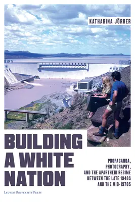 Der Aufbau einer weißen Nation: Propaganda, Fotografie und das Apartheidregime zwischen den späten 1940er und den mittleren 1970er Jahren - Building a White Nation: Propaganda, Photography, and the Apartheid Regime Between the Late 1940s and the Mid-1970s