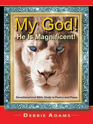 Mein Gott! Er ist großartig!: Andacht und Bibelstudium in Poesie und Prosa - My God! He Is Magnificent!: Devotional and Bible Study in Poetry and Prose