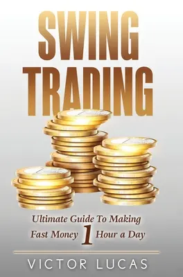 Swing Trading: Der ultimative Leitfaden zum schnellen Geldverdienen in 1 Stunde pro Tag - Swing Trading: The Ultimate Guide to Making Fast Money 1 Hour a Day