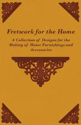 Laubsägearbeiten für das Haus - Eine Sammlung von Entwürfen für die Herstellung von Einrichtungsgegenständen und Accessoires - Fretwork for the Home - A Collection of Designs for the Making of Home Furnishings and Accessories