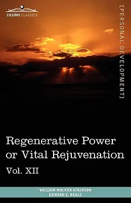 Personal Power Books (in 12 Bänden), Band XII: Regenerationskraft oder Vitalverjüngung - Personal Power Books (in 12 Volumes), Vol. XII: Regenerative Power or Vital Rejuvenation