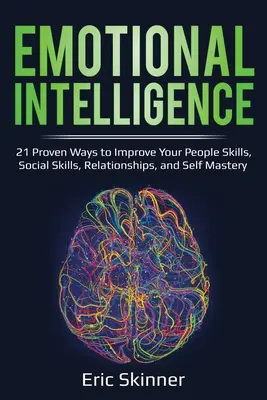 Emotionale Intelligenz: 21 bewährte Methoden zur Verbesserung Ihrer zwischenmenschlichen Fähigkeiten, sozialen Kompetenzen, Beziehungen und Selbstbeherrschung - Emotional Intelligence: 21 Proven Ways to Improve Your People Skills, Social Skills, Relationships, and Self-Mastery