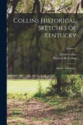 Collins Historical Sketches of Kentucky: Geschichte Kentuckys; Band 2 - Collins Historical Sketches of Kentucky: History of Kentucky; Volume 2