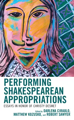 Aufführung von Shakespeare-Aneignungen: Essays zu Ehren von Christy Desmet - Performing Shakespearean Appropriations: Essays in Honor of Christy Desmet