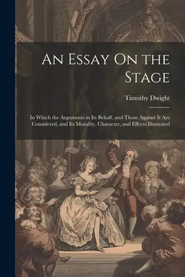 Ein Essay über die Bühne: In dem die Argumente für und gegen die Bühne, ihre Moral, ihr Charakter und ihre Wirkungen erörtert werden. - An Essay On the Stage: In Which the Arguments in Its Behalf, and Those Against It Are Considered, and Its Morality, Character, and Effects Il