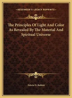 Die Prinzipien von Licht und Farbe, wie sie vom materiellen und spirituellen Universum offenbart werden - The Principles Of Light And Color As Revealed By The Material And Spiritual Universe