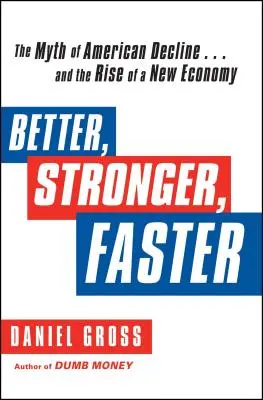 Besser, Stärker, Schneller: Der Mythos vom amerikanischen Niedergang ... und der Aufstieg einer neuen Wirtschaft - Better, Stronger, Faster: The Myth of American Decline . . . and the Rise of a New Economy