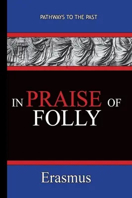 Ein Lob der Torheit - Erasmus: Wege in die Vergangenheit - In Praise of Folly - Erasmus: Pathways To The Past