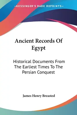 Alte Aufzeichnungen aus Ägypten: Historische Dokumente von den frühesten Zeiten bis zur persischen Eroberung: Die ersten bis zu den siebzehnten Dynastien V1 - Ancient Records Of Egypt: Historical Documents From The Earliest Times To The Persian Conquest: The First To The Seventeenth Dynasties V1