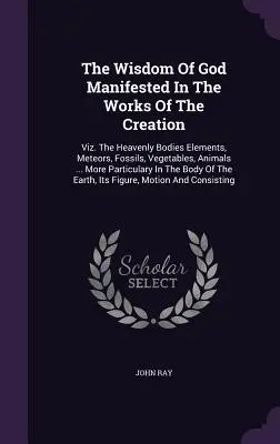 Die Weisheit Gottes, die sich in den Werken der Schöpfung offenbart: Viz. Die Himmelskörper, Elemente, Meteoriten, Fossilien, Pflanzen, Tiere ... Mehr Particula - The Wisdom Of God Manifested In The Works Of The Creation: Viz. The Heavenly Bodies Elements, Meteors, Fossils, Vegetables, Animals ... More Particula