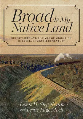 Weit ist mein Heimatland: Repertoires und Regime der Migration in Russlands zwanzigstem Jahrhundert - Broad Is My Native Land: Repertoires and Regimes of Migration in Russia's Twentieth Century