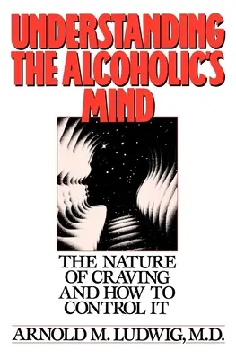 Den Verstand des Alkoholikers verstehen: Die Natur des Verlangens und wie man es kontrolliert - Understanding the Alcoholic's Mind: The Nature of Craving and How to Control It