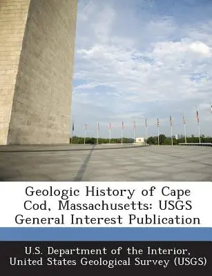 Geologische Geschichte von Cape Cod, Massachusetts: Usgs Publikation von allgemeinem Interesse - Geologic History of Cape Cod, Massachusetts: Usgs General Interest Publication