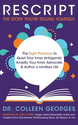 RESCRIPT the Story You're Telling Yourself: Die acht Praktiken, um deinen inneren Antagonisten zum Schweigen zu bringen, deinen inneren Fürsprecher zu verstärken und ein grenzenloses Leben zu schreiben - RESCRIPT the Story You're Telling Yourself: The Eight Practices to Quiet Your Inner Antagonist, Amplify Your Inner Advocate, & Author a Limitless Life