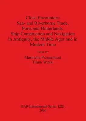 Enge Begegnungen: See- und Flusshandel, Häfen und Hinterland, Schiffbau und Schifffahrt in Antike, Mittelalter und Neuzeit - Close Encounters: Sea- and Riverborne Trade, Ports and Hinterlands, Ship Construction and Navigation in Antiquity, the Middle Ages and i