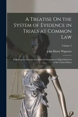 A Treatise On the System of Evidence in Trials at Common Law: Einschließlich der Statuten und Gerichtsentscheidungen aller Gerichtsbarkeiten der Vereinigten Staaten; - A Treatise On the System of Evidence in Trials at Common Law: Including the Statutes and Judicial Decisions of All Jurisdictions of the United States;