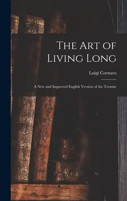 Die Kunst, lange zu leben: Eine neue und verbesserte englische Version der Abhandlung - The Art of Living Long: A New and Improved English Version of the Treatise