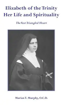 Elisabeth von der Dreifaltigkeit, ihr Leben und ihre Spiritualität - Elizabeth of the Trinity Her Life and Spirituality