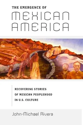 Das Entstehen eines mexikanischen Amerikas: Die Wiederentdeckung der Geschichten der mexikanischen Bevölkerung in der US-Kultur - The Emergence of Mexican America: Recovering Stories of Mexican Peoplehood in U.S. Culture