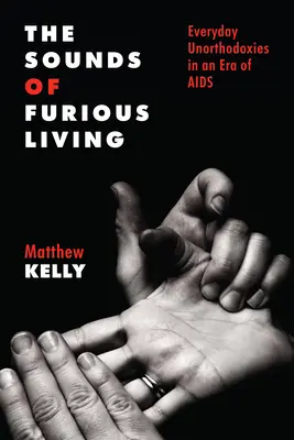 Die Klänge des wütenden Lebens: Alltägliche Unorthodoxien in einer Ära von AIDS - The Sounds of Furious Living: Everyday Unorthodoxies in an Era of AIDS