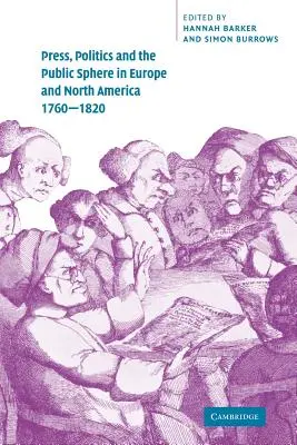 Presse, Politik und Öffentlichkeit in Europa und Nordamerika, 1760-1820 - Press, Politics and the Public Sphere in Europe and North America, 1760-1820