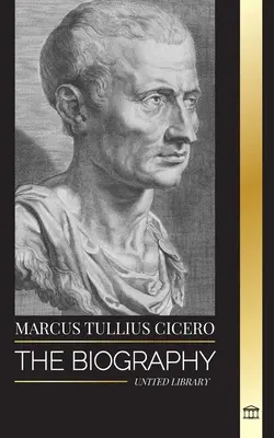 Marcus Tullius Cicero: Die Biografie eines römischen Philosophen, der über wahre Freundschaft und das Älterwerden in der Antike beriet - Marcus Tullius Cicero: The Biography of a Roman Philosopher that Adviced on True Friendship and Growing Old in Ancient Times