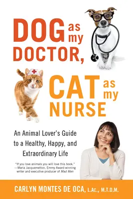 Hund als mein Arzt, Katze als meine Krankenschwester: Der Leitfaden eines Tierliebhabers für ein gesundes, glückliches und außergewöhnliches Leben - Dog as My Doctor, Cat as My Nurse: An Animal Lover's Guide to a Healthy, Happy, and Extraordinary Life