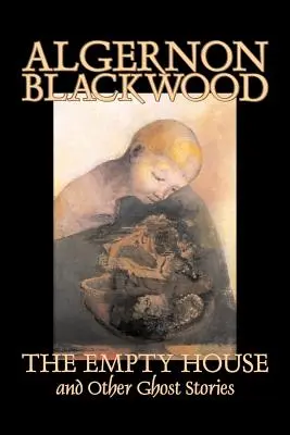 Das leere Haus und andere Geistergeschichten von Algernon Blackwood, Belletristik, Horror, Klassiker - The Empty House and Other Ghost Stories by Algernon Blackwood, Fiction, Horror, Classics