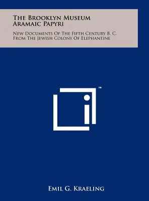 Das Brooklyn Museum Aramäische Papyri: Neue Dokumente des fünften Jahrhunderts v. Chr. aus der jüdischen Kolonie Elephantine - The Brooklyn Museum Aramaic Papyri: New Documents Of The Fifth Century B. C. From The Jewish Colony Of Elephantine