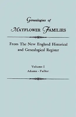 Genealogien der Mayflower-Familien aus dem New England Historical and Genealogical Register. in drei Bänden. Band I: Adams - Fuller - Genealogies of Mayflower Families from the New England Historical and Genealogical Register. in Three Volumes. Volume I: Adams - Fuller