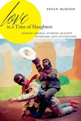 Liebe in einer Zeit des Schlachtens: Mensch-Tier-Geschichten gegen Völkermord und Ausrottung - Love in a Time of Slaughters: Human-Animal Stories Against Genocide and Extinction