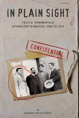 In Plain Sight: Felix A. Sommerfeld, Spionagemeister in Mexiko, 1908 bis 1914 - In Plain Sight: Felix A. Sommerfeld, Spymaster in Mexico, 1908 to 1914