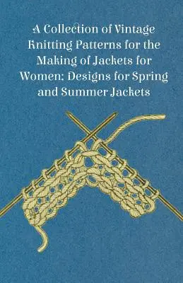 Eine Sammlung von Vintage-Strickmustern für die Herstellung von Jacken für Frauen; Entwürfe für Frühlings- und Sommerjacken - A Collection of Vintage Knitting Patterns for the Making of Jackets for Women; Designs for Spring and Summer Jackets