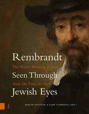 Rembrandt mit jüdischen Augen gesehen: Die Bedeutung des Künstlers für Juden von seiner Zeit bis zu unserer - Rembrandt Seen Through Jewish Eyes: The Artist's Meaning to Jews from His Time to Ours