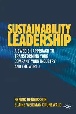 Führen durch Nachhaltigkeit: Ein schwedischer Ansatz für die Veränderung Ihres Unternehmens, Ihrer Branche und der Welt - Sustainability Leadership: A Swedish Approach to Transforming Your Company, Your Industry and the World