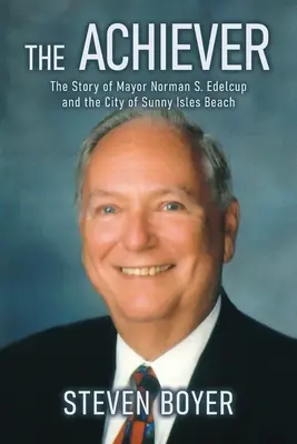 Der Aufsteiger: Die Geschichte von Bürgermeister Norman S. Edelcup und der Stadt Sunny Isles Beach - The Achiever: The Story of Mayor Norman S. Edelcup and the City of Sunny Isles Beach