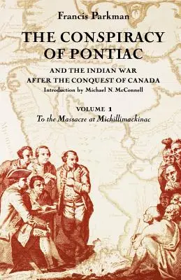 Die Verschwörung von Pontiac und der Indianerkrieg nach der Eroberung Kanadas, Band 1: Bis zum Massaker von Michillimackinac - The Conspiracy of Pontiac and the Indian War After the Conquest of Canada, Volume 1: To the Massacre at Michillimackinac