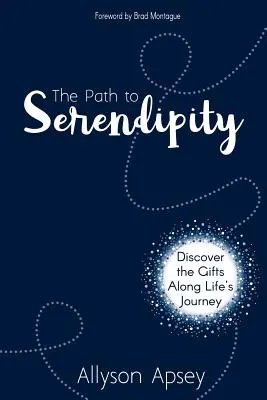 Der Weg zur Glückseligkeit: Entdecken Sie die Geschenke auf der Reise des Lebens - The Path to Serendipity: Discover the Gifts along Life's Journey